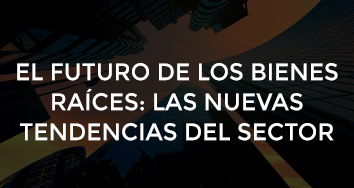 EL FUTURO DE LOS BIENES RAÍCES: TENDENCIAS DE CAMBIO PARA PROPIEDADES Y AGENTES