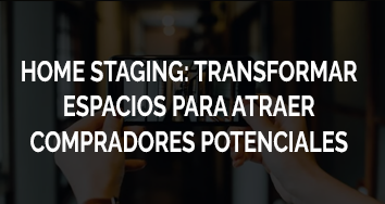 ¿QUE ES EL HOME STAGING? TRANSFORMANDO ESPACIOS PARA ATRAER COMPRADORES