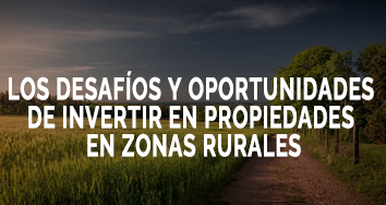 LOS DESAFÍOS Y OPORTUNIDADES DE INVERTIR EN PROPIEDADES EN ZONAS RURALES